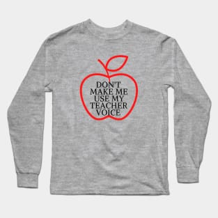 don't make me use my teacher voice Long Sleeve T-Shirt